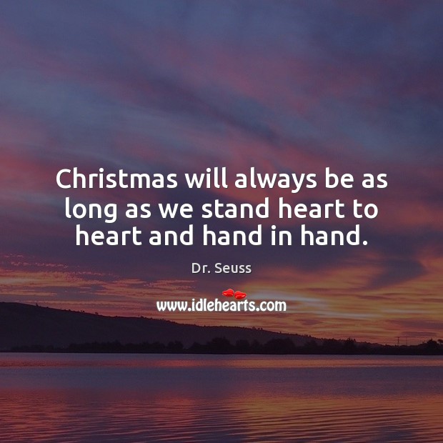 Christmas will always be as long as we stand heart to heart and hand in hand. Dr. Seuss Picture Quote