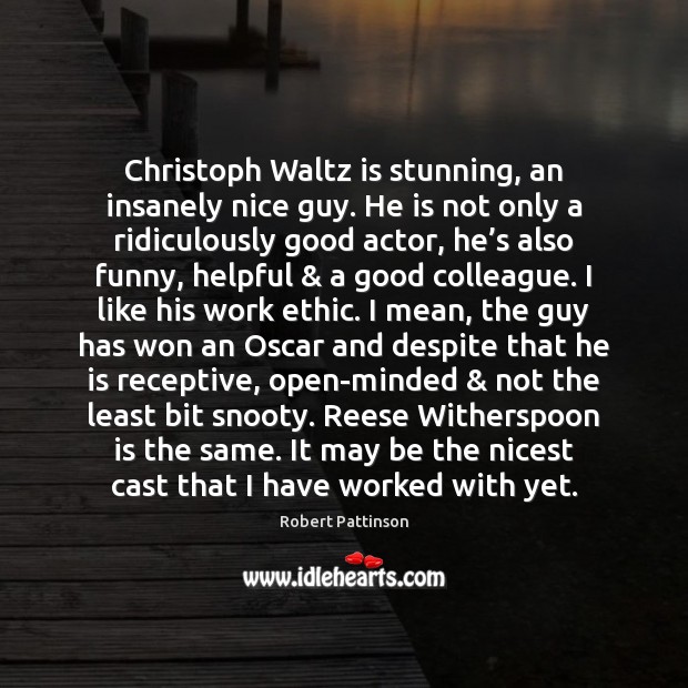 Christoph Waltz is stunning, an insanely nice guy. He is not only Robert Pattinson Picture Quote