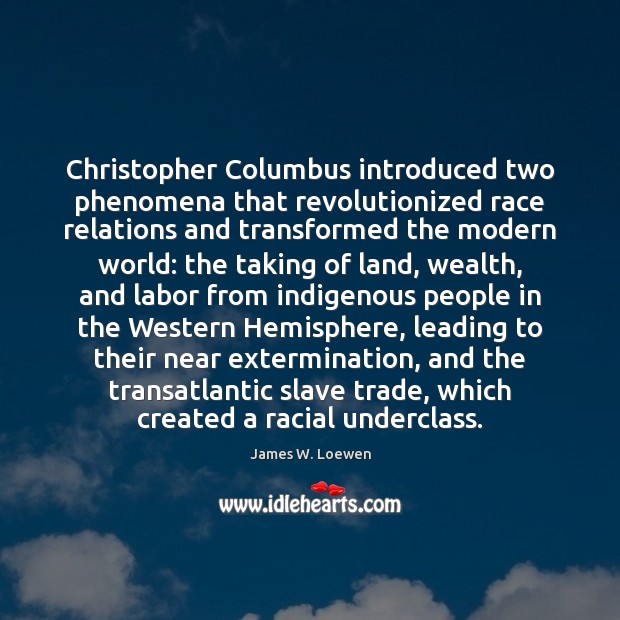Christopher Columbus introduced two phenomena that revolutionized race relations and transformed the James W. Loewen Picture Quote