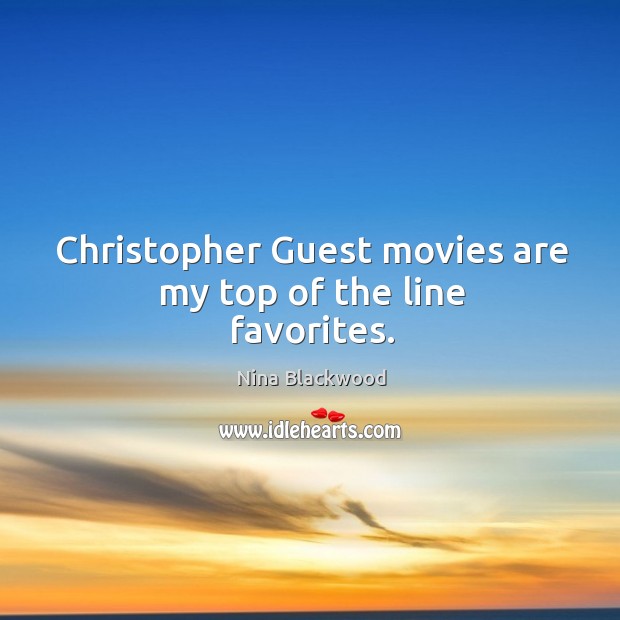 Christopher guest movies are my top of the line favorites. Nina Blackwood Picture Quote