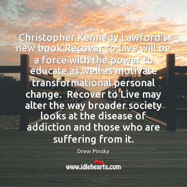 Christopher Kennedy Lawford’s new book Recover to Live will be a force Drew Pinsky Picture Quote