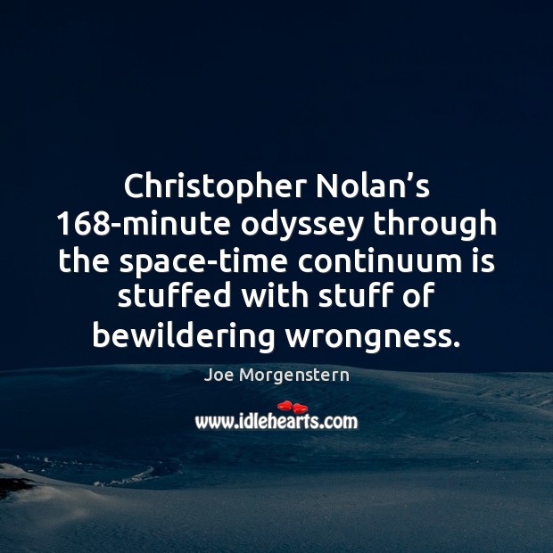 Christopher Nolan’s 168-minute odyssey through the space-time continuum is stuffed with Joe Morgenstern Picture Quote
