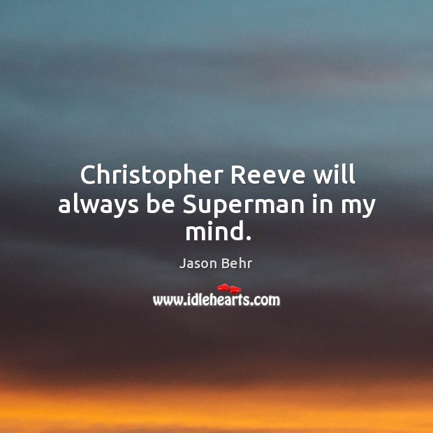 Christopher reeve will always be superman in my mind. Jason Behr Picture Quote