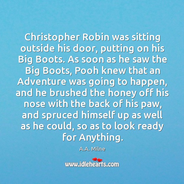 Christopher Robin was sitting outside his door, putting on his Big Boots. A.A. Milne Picture Quote