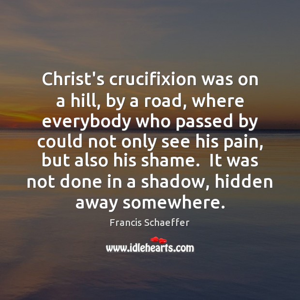 Christ’s crucifixion was on a hill, by a road, where everybody who Image