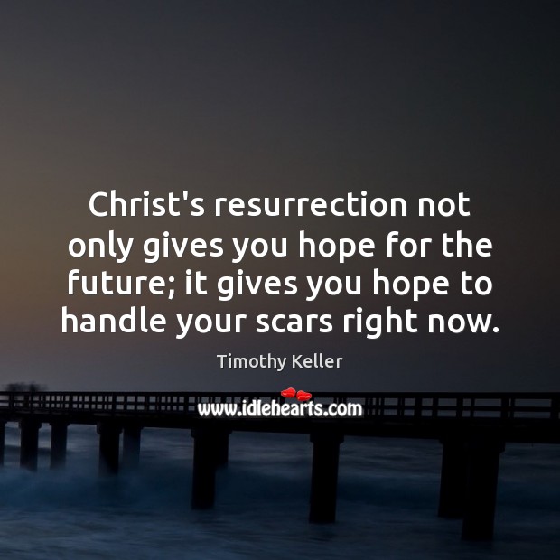 Christ’s resurrection not only gives you hope for the future; it gives Timothy Keller Picture Quote