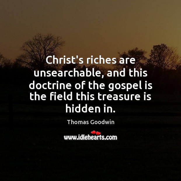 Christ’s riches are unsearchable, and this doctrine of the gospel is the Thomas Goodwin Picture Quote