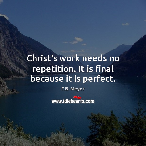 Christ’s work needs no repetition. It is final because it is perfect. F.B. Meyer Picture Quote