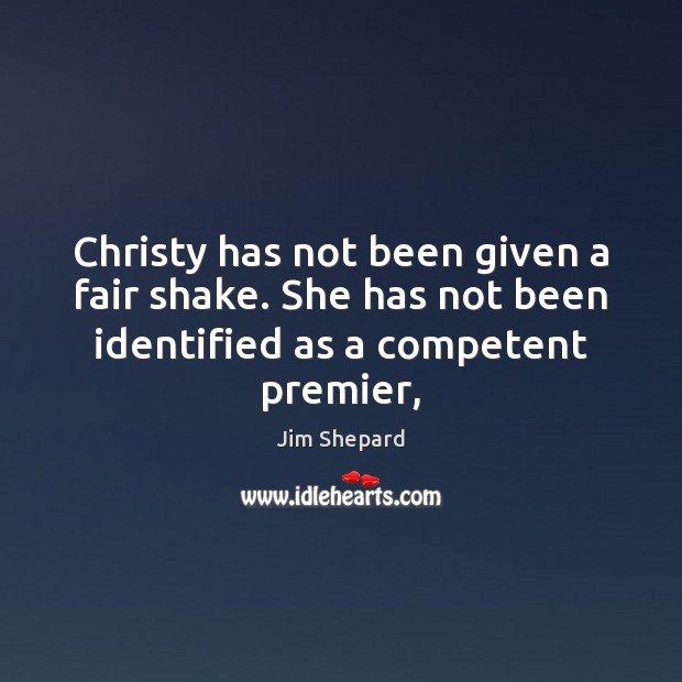Christy has not been given a fair shake. She has not been Jim Shepard Picture Quote