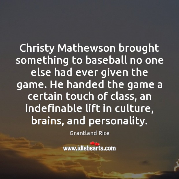 Christy Mathewson brought something to baseball no one else had ever given Grantland Rice Picture Quote