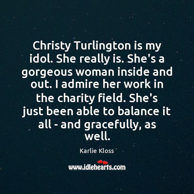 Christy Turlington is my idol. She really is. She’s a gorgeous woman Karlie Kloss Picture Quote