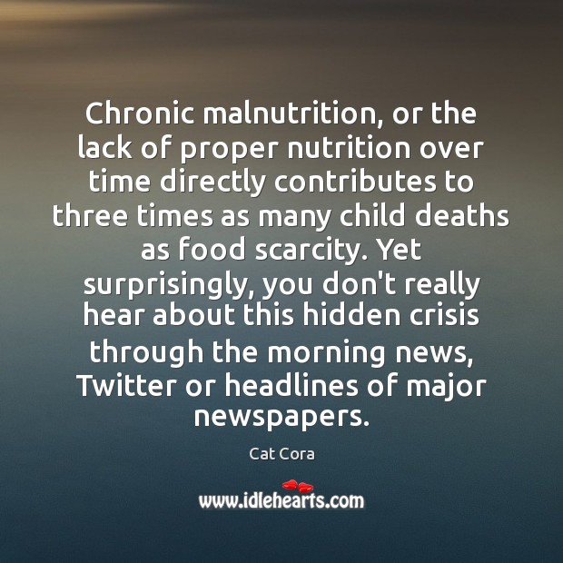 Chronic malnutrition, or the lack of proper nutrition over time directly contributes Cat Cora Picture Quote