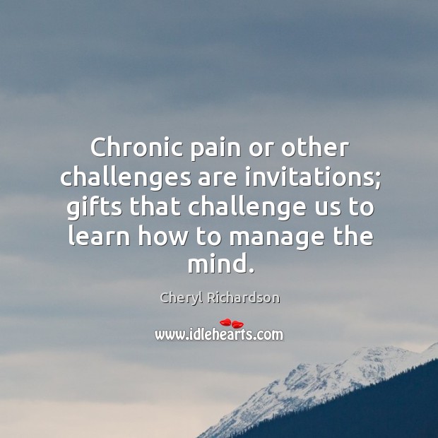 Chronic pain or other challenges are invitations; gifts that challenge us to Image