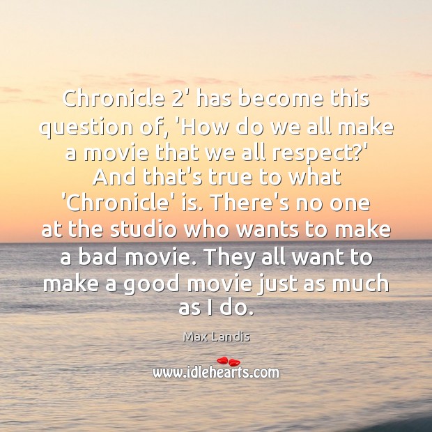 Chronicle 2′ has become this question of, ‘How do we all make Image