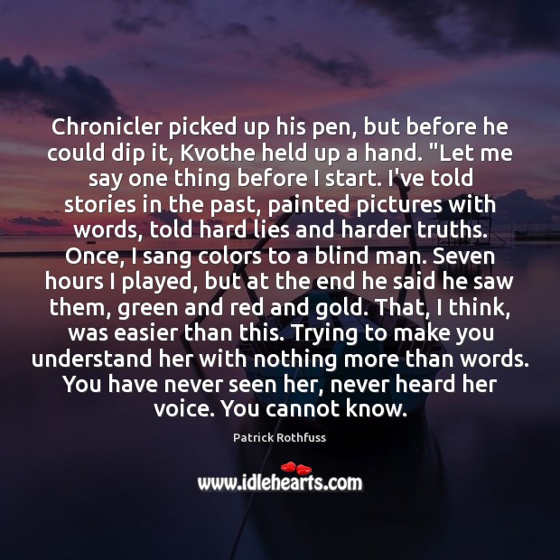 Chronicler picked up his pen, but before he could dip it, Kvothe Patrick Rothfuss Picture Quote