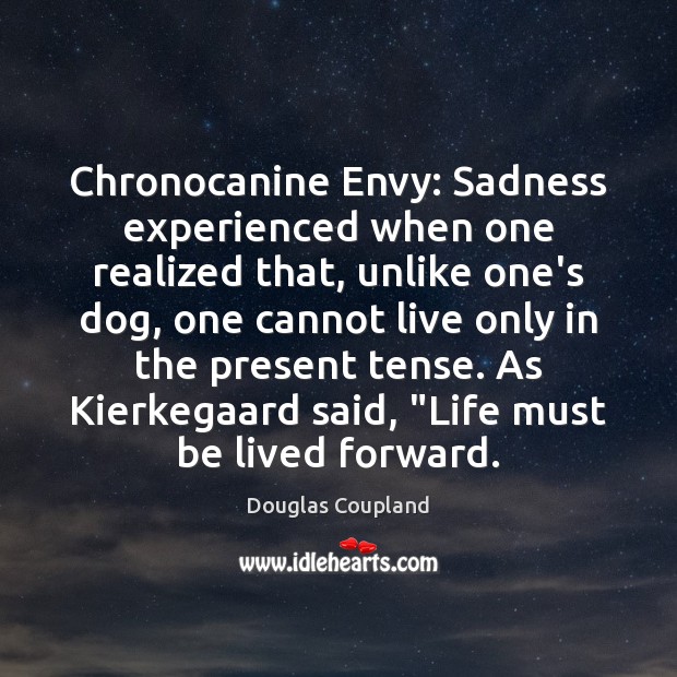 Chronocanine Envy: Sadness experienced when one realized that, unlike one’s dog, one Douglas Coupland Picture Quote