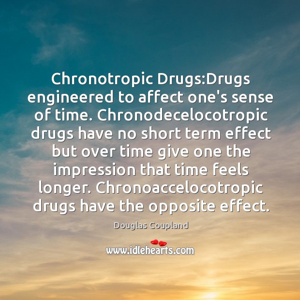 Chronotropic Drugs:Drugs engineered to affect one’s sense of time. Chronodecelocotropic drugs Douglas Coupland Picture Quote