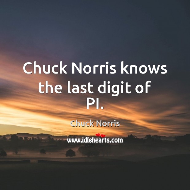 Chuck Norris knows the last digit of PI. Chuck Norris Picture Quote