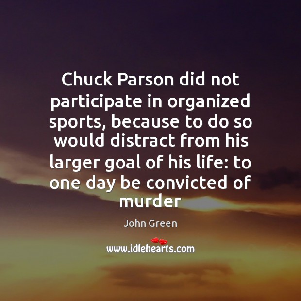 Chuck Parson did not participate in organized sports, because to do so John Green Picture Quote
