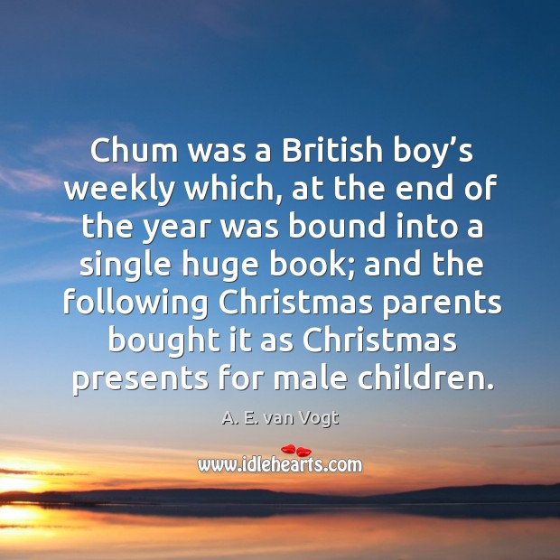 Chum was a british boy’s weekly which, at the end of the year was bound into a single huge book A. E. van Vogt Picture Quote