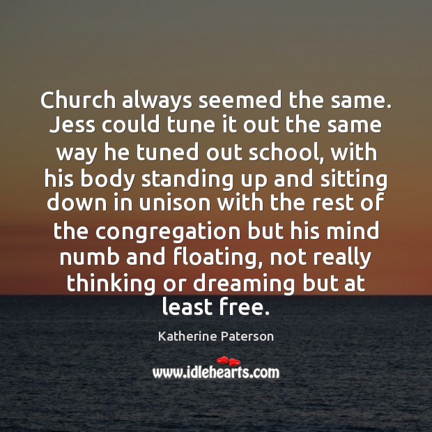 Church always seemed the same. Jess could tune it out the same Katherine Paterson Picture Quote
