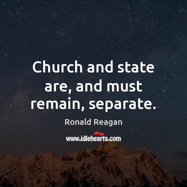 Church and state are, and must remain, separate. Ronald Reagan Picture Quote