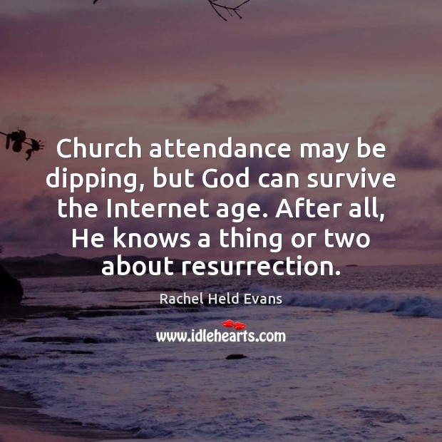 Church attendance may be dipping, but God can survive the Internet age. Rachel Held Evans Picture Quote