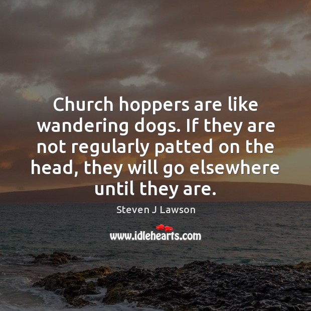 Church hoppers are like wandering dogs. If they are not regularly patted Image