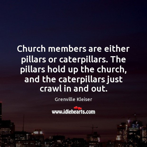 Church members are either pillars or caterpillars. The pillars hold up the Image
