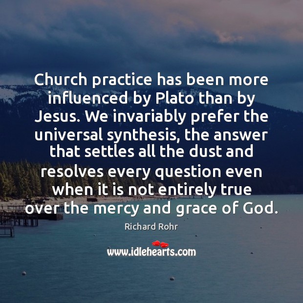 Church practice has been more influenced by Plato than by Jesus. We Richard Rohr Picture Quote