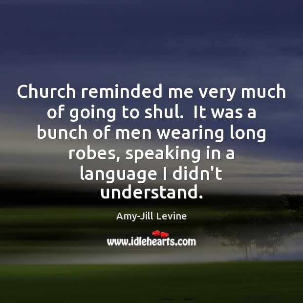 Church reminded me very much of going to shul.  It was a Amy-Jill Levine Picture Quote