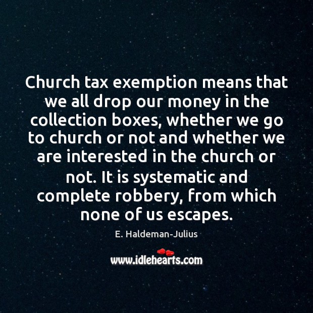 Church tax exemption means that we all drop our money in the E. Haldeman-Julius Picture Quote