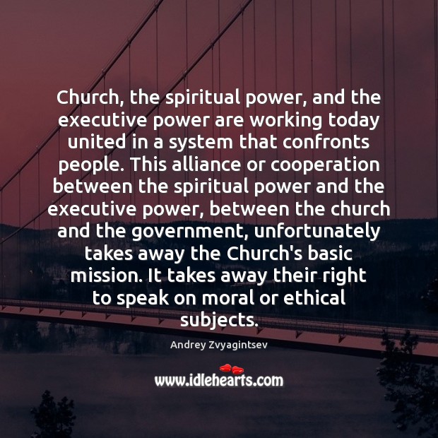 Church, the spiritual power, and the executive power are working today united Andrey Zvyagintsev Picture Quote