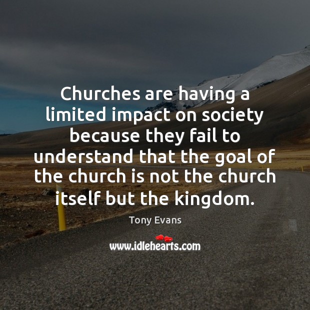 Churches are having a limited impact on society because they fail to Tony Evans Picture Quote