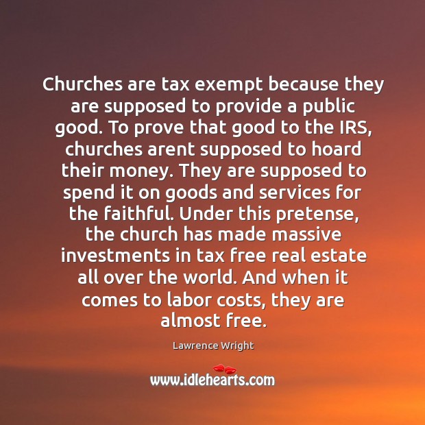 Churches are tax exempt because they are supposed to provide a public Lawrence Wright Picture Quote