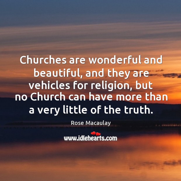 Churches are wonderful and beautiful, and they are vehicles for religion, but Rose Macaulay Picture Quote