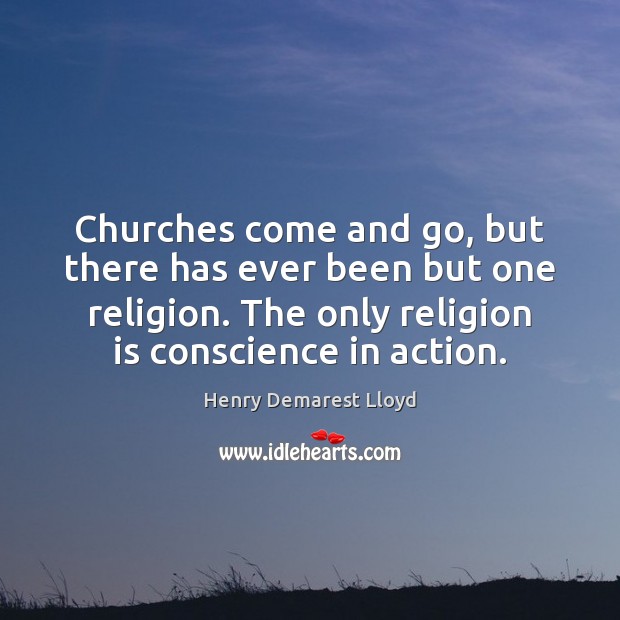 Churches come and go, but there has ever been but one religion. Religion Quotes Image