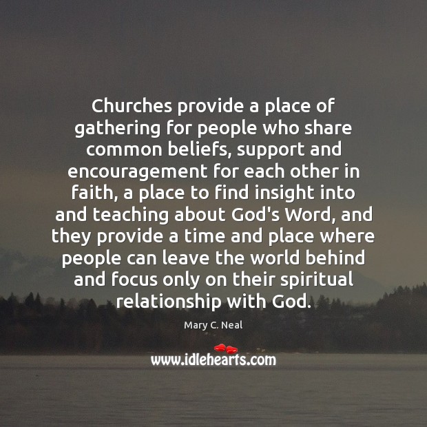 Churches provide a place of gathering for people who share common beliefs, Mary C. Neal Picture Quote