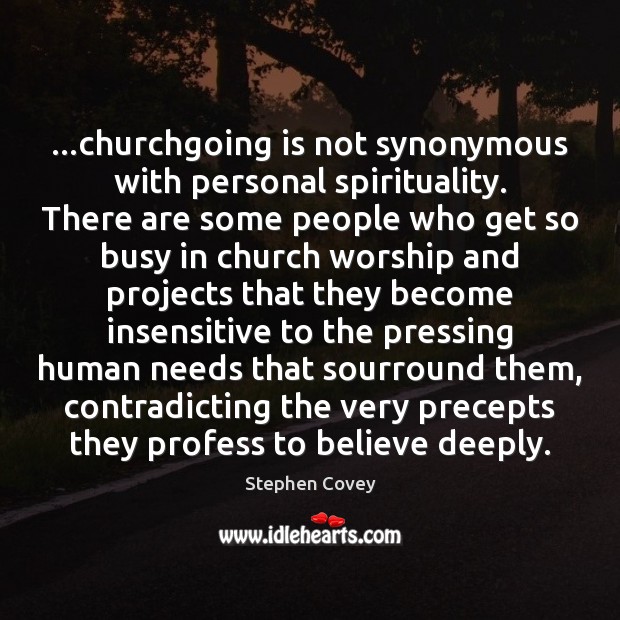 …churchgoing is not synonymous with personal spirituality. There are some people who Stephen Covey Picture Quote