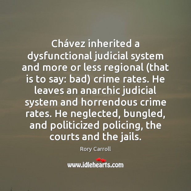 Chávez inherited a dysfunctional judicial system and more or less regional ( Rory Carroll Picture Quote