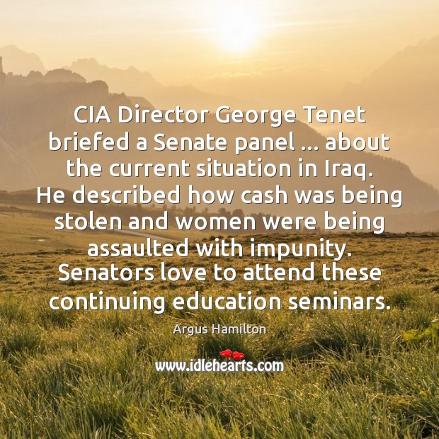 CIA Director George Tenet briefed a Senate panel … about the current situation Argus Hamilton Picture Quote
