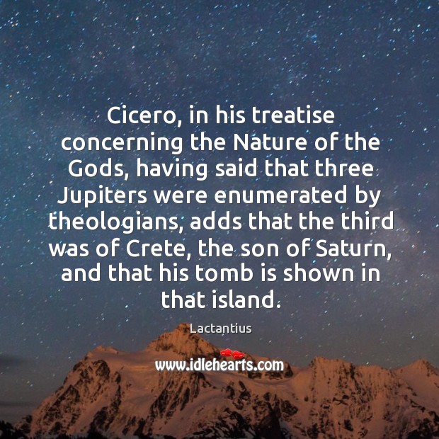 Cicero, in his treatise concerning the nature of the Gods Lactantius Picture Quote