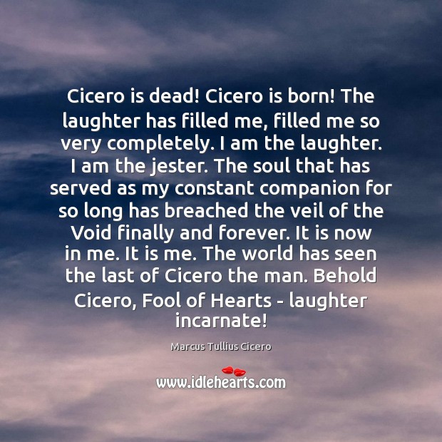 Cicero is dead! Cicero is born! The laughter has filled me, filled Image