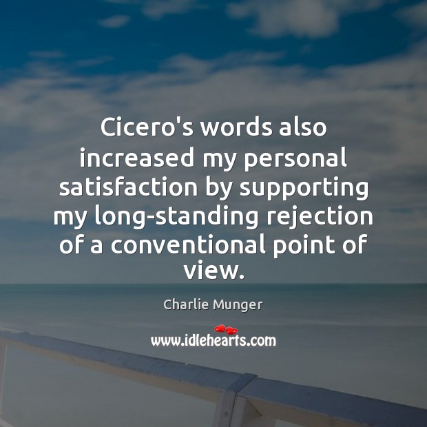 Cicero’s words also increased my personal satisfaction by supporting my long-standing rejection Charlie Munger Picture Quote