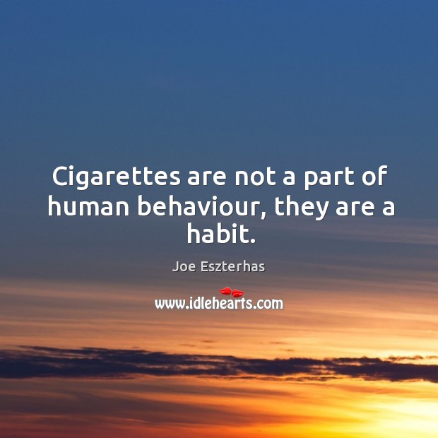 Cigarettes are not a part of human behaviour, they are a habit. Image