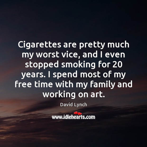 Cigarettes are pretty much my worst vice, and I even stopped smoking David Lynch Picture Quote