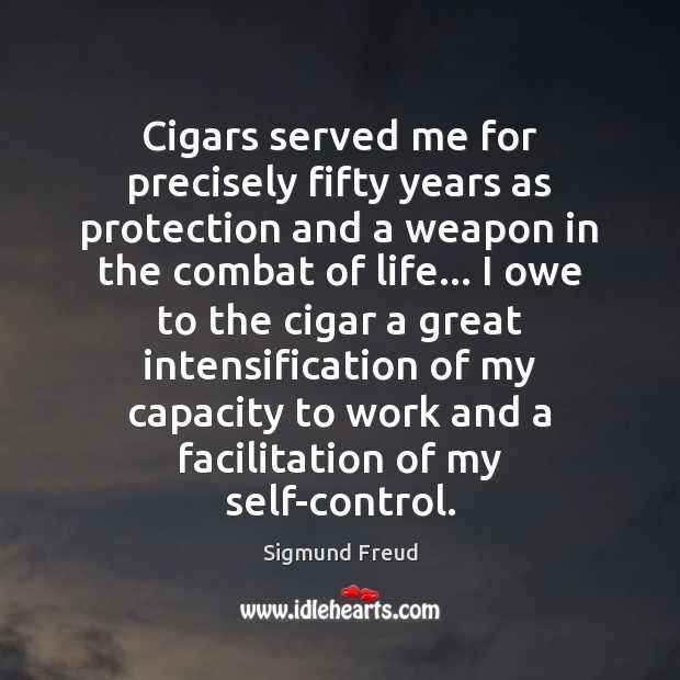 Cigars served me for precisely fifty years as protection and a weapon Sigmund Freud Picture Quote