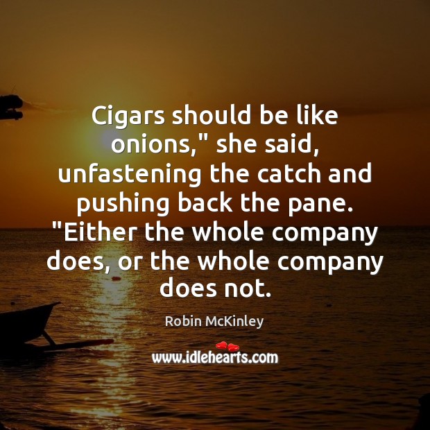Cigars should be like onions,” she said, unfastening the catch and pushing Robin McKinley Picture Quote