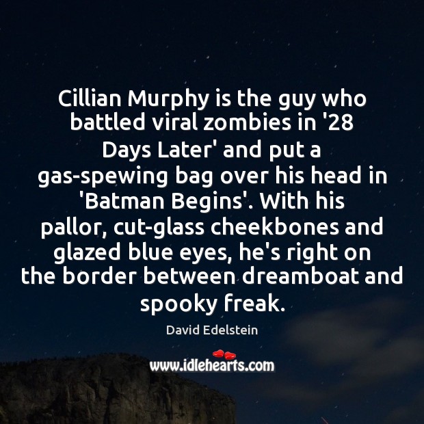 Cillian Murphy is the guy who battled viral zombies in ’28 Days David Edelstein Picture Quote