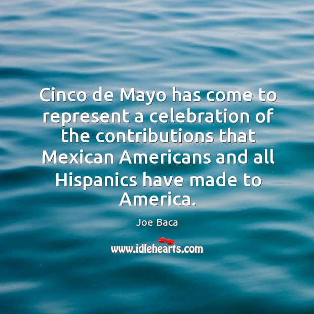 Cinco de mayo has come to represent a celebration of the contributions that mexican Image